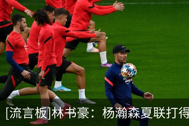 [流言板]林书豪：杨瀚森夏联打得很好，虽然上场时间不多但很有效率